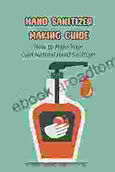 Hand Sanitizer Making Guide: How To Make Your Own Natural Hand Sanitizer