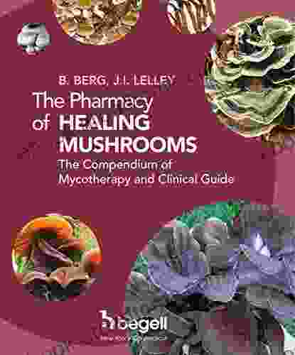 The Pharmacy Of Healing Mushrooms: The Compendium Of Mycotherapy And Clinical Guide