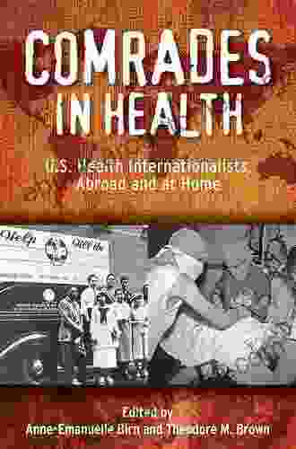 Comrades In Health: U S Health Internationalists Abroad And At Home (Critical Issues In Health And Medicine)