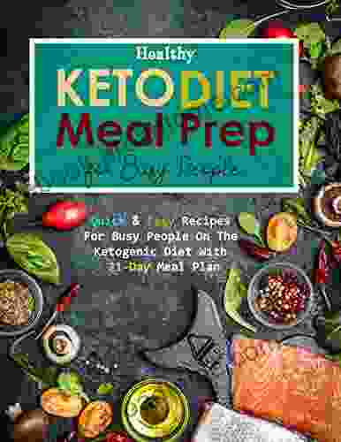 Healthy Keto Diet Meal Prep For Busy People: Quick Easy Recipes For Busy People On The Ketogenic Diet With 21 Day Meal Plan