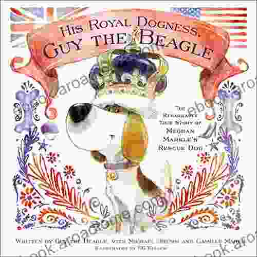 His Royal Dogness Guy The Beagle: The Rebarkable True Story Of Meghan Markle S Rescue Dog