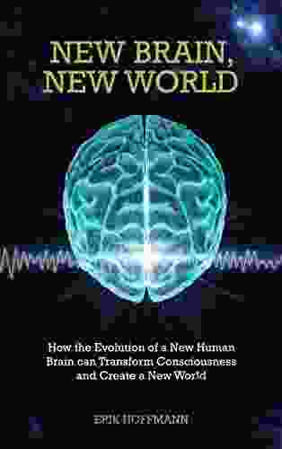 New Brain New World: How The Evolution Of A New Human Brain Can Transform Consciousness And Create A New World (Insights)