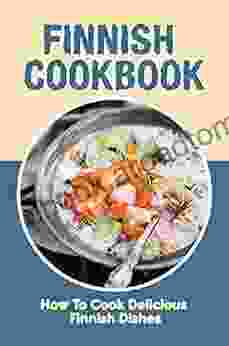 Finnish Cookbook: How To Cook Delicious Finnish Dishes: Finnish Cookbook With Recipes