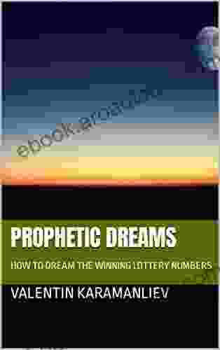 PROPHETIC DREAMS: HOW TO DREAM THE WINNING LOTTERY NUMBERS