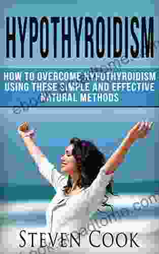 Hypothyroidism: How To Overcome Hypothyroidism Using These Simple And Effective Natural Methods