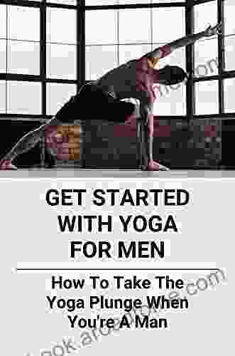 Get Started With Yoga For Men: How To Take The Yoga Plunge When You Re A Man: Yoga Poses For Beginners Male