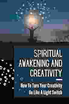 Spiritual Awakening And Creativity: How To Turn Your Creativity On Like A Light Switch: Creative Block