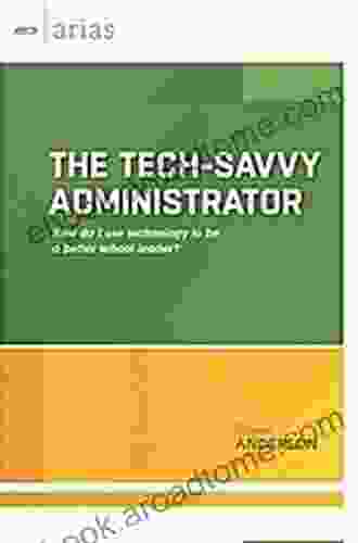 The Tech Savvy Administrator: How Do I Use Technology To Be A Better School Leader? (ASCD Arias)