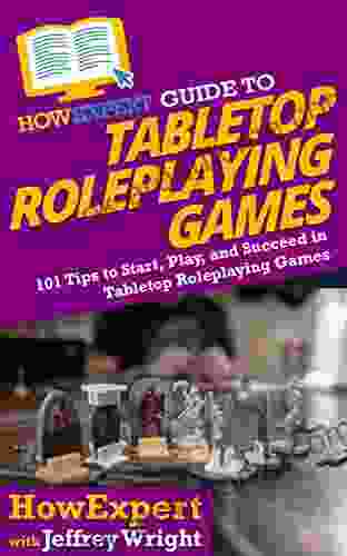 HowExpert Guide To Tabletop Roleplaying Games: 101 Tips To Start Play And Succeed In Tabletop Roleplaying Games