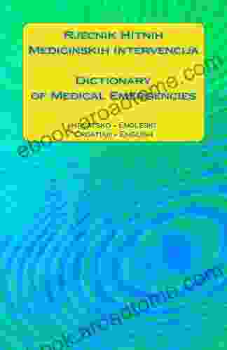 Rjecnik Hitnih Medicinskih Intervencija / Dictionary Of Medical Emergencies: Hrvatsko Engleski Croatian English