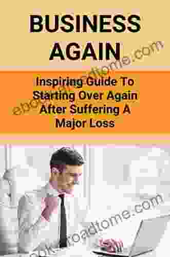 Business Again: Inspiring Guide To Starting Over Again After Suffering A Major Loss