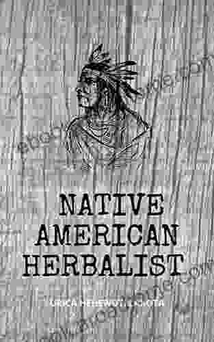 Native American Herbalist: A Journey Into A Culture With Strong Spiritual Energy To Discover The Healing Methods Of Alternative Medicine Between Theory And Practice