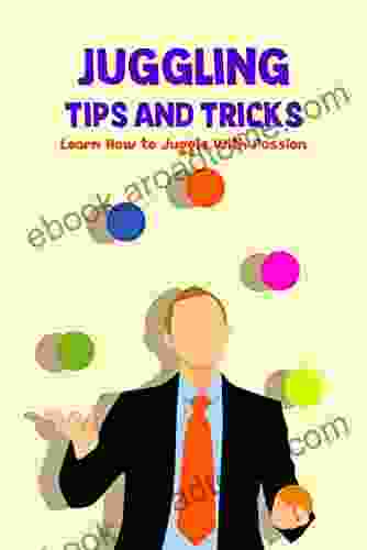 Juggling Tips And Tricks: Learn How To Juggle With Passion