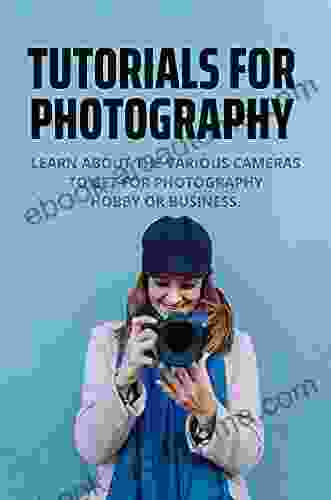 Tutorials For Photography: Learn About The Various Cameras To Get For Photography Hobby Or Business : Creative Photography Techniques