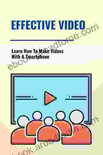 Effective Video: Learn How To Make Videos With A Smartphone: Video Marketing Tips