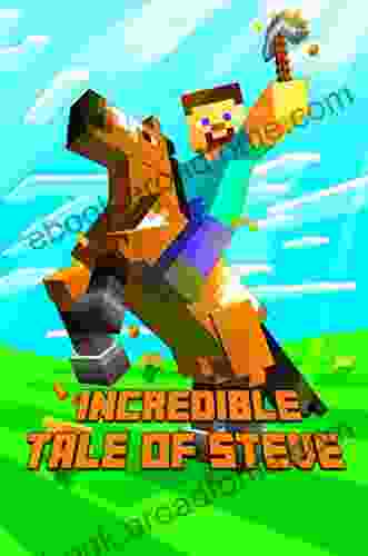 Incredible Tale of Steve: Legendary Adventure Story of Steve The Masterpiece for All Minecrafters (The Ultimate For Minecrafters)