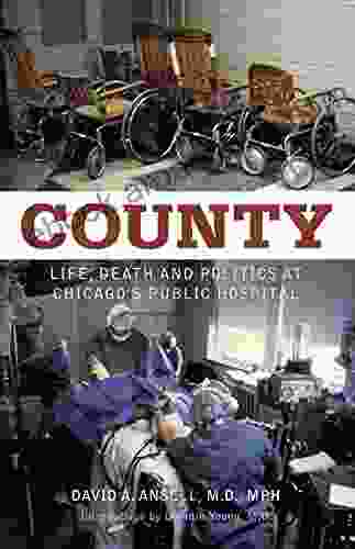 County: Life Death And Politics At Chicago S Public Hospital