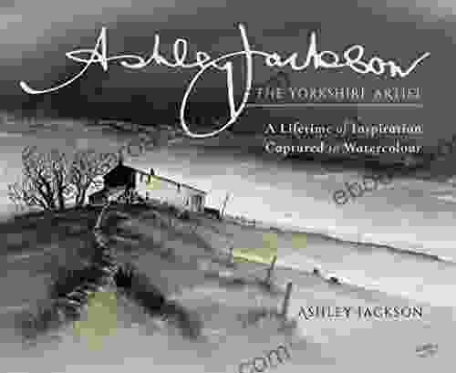 Ashley Jackson: The Yorkshire Artist: A Lifetime Of Inspiration Captured In Watercolour