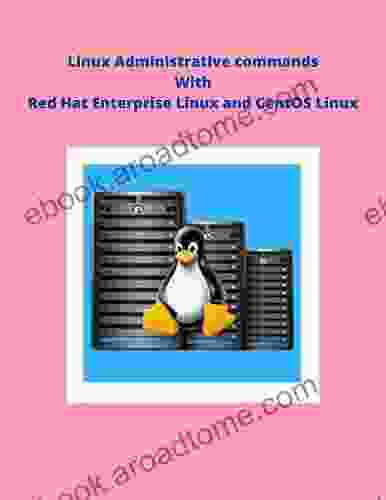 Linux Administrative Commands With Red Hat Enterprise Linux And CentOS Linux: Linux UNIX Administration