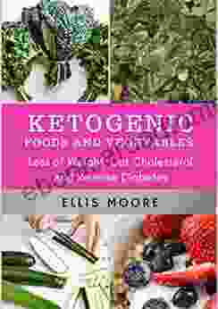 KETOGENIC FOODS AND VEGETABLES: Loss Of Weight Cut Cholesterol And Reverse Diabetes