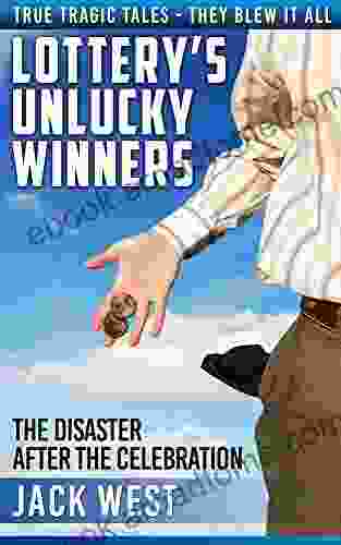 LOTTERY S UNLUCKY WINNERS: THE DISASTER AFTER THE CELEBRATION: True Tragic Tales They Blew It All