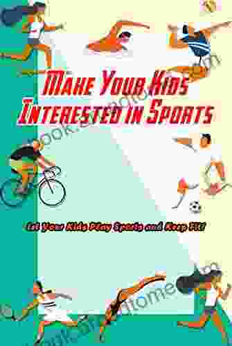 Make Your Kids Interested in Sports: Let Your Kids Play Sports and Keep Fit : Kids Sports Activities