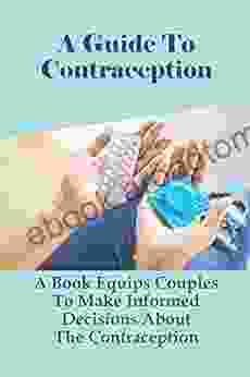 A Guide To Contraception: A Equips Couples To Make Informed Decisions About The Contraception: What Are The 10 Methods Of Contraception?