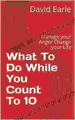 What To Do While You Count To 10: Manage Your Anger Change Your Life