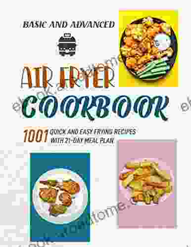 Basic and Advanced Air Fryer Cookbook: 1001 Quick And Easy Frying Recipes with 21 Day Meal Plan