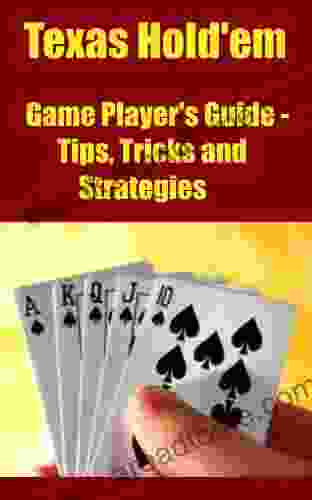 Texas Hold Em Game Player S Guide Tips Tricks And Strategies