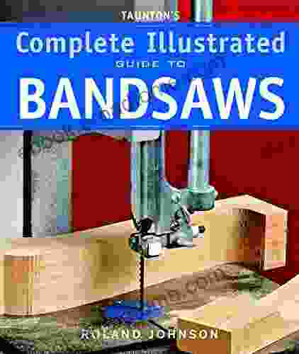 Taunton S Complete Illustrated Guide To Bandsaws