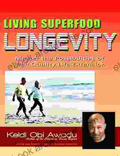 LIVING SUPERFOOD LONGEVITY: Master The Possibilities Of High Quality Life Extension