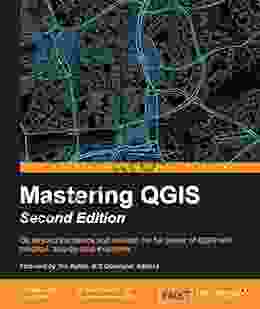 Mastering QGIS Second Edition: Go Beyond The Basics And Unleash The Full Power Of QGIS With Practical Step By Step Examples