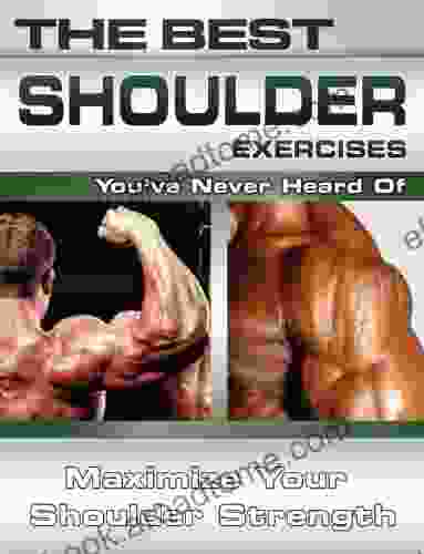 The Best Shoulder Exercises You Ve Never Heard Of: Maximize Your Shoulder Strength