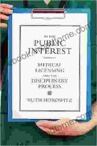 In The Public Interest: Medical Licensing And The Disciplinary Process (Critical Issues In Health And Medicine)