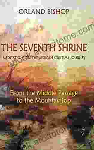 The Seventh Shrine: Meditations On The African Spiritual Journey: From The Middle Passage To The Mountaintop