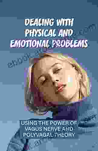 Dealing With Physical And Emotional Problems: Using The Power Of Vagus Nerve And Polyvagal Theory: Methods To Reduce Arthritis Inflammation