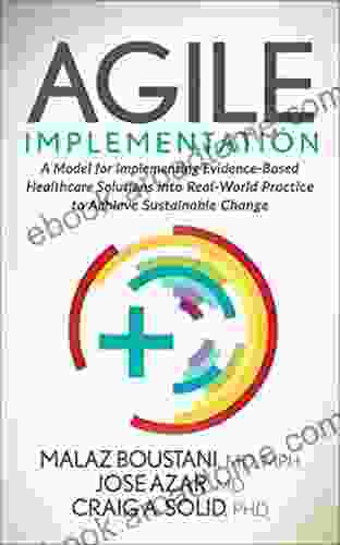 Agile Implementation: A Model For Implementing Evidence Based Healthcare Solutions Into Real World Practice To Achieve Sustainable Change