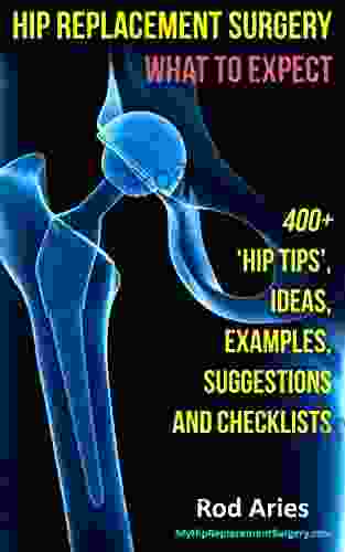 My Hip Replacement Surgery: What To Expect: 400+ Hip Tips Ideas Examples Suggestions And Checklists