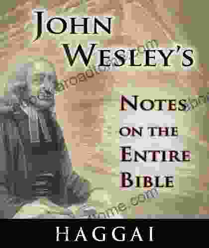 Notes On The Entire Bible The Of Haggai (John Wesley S Notes On The Entire Bible 37)