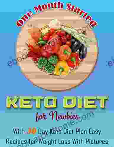 One Month Started Keto Diet for Newbies: With 30 Day Keto Diet Plan Easy Recipes for Weight Loss With Pictures