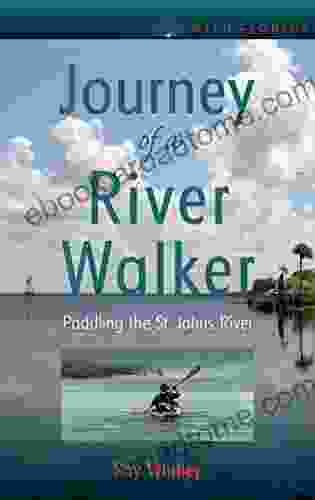 Journey Of A River Walker: Paddling The St Johns River (Wild Florida)