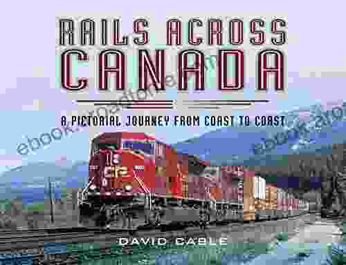 Rails Across Canada: A Pictorial Journey From Coast To Coast