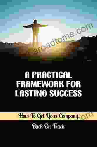 A Practical Framework For Lasting Success: How To Get Your Company Back On Track: The Threat Of Going Out Of Business