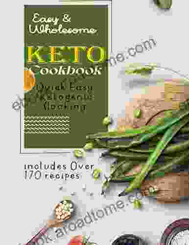 Easy Wholesome Keto Cookbook: Quick Easy Ketogenic Cooking Includes Over 170 Recipes