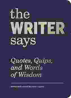 The Writer Says: Quotes Quips And Words Of Wisdom