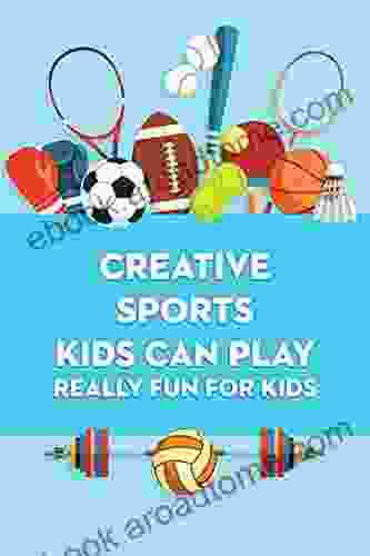 Creative Sports Kids Can Play: Really Fun For Kids: Organized Sports For Kids