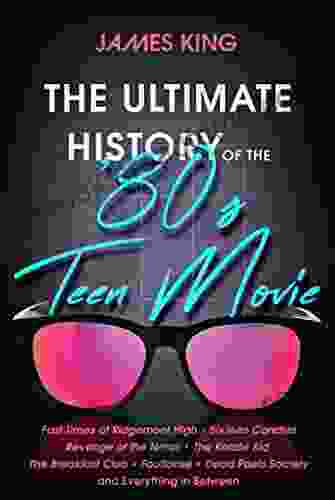 The Ultimate History Of The 80s Teen Movie: Fast Times At Ridgemont High ~ Sixteen Candles ~ Revenge Of The Nerds ~ The Karate Kid ~ The Breakfast Club Poets Society ~ And Everything In Between