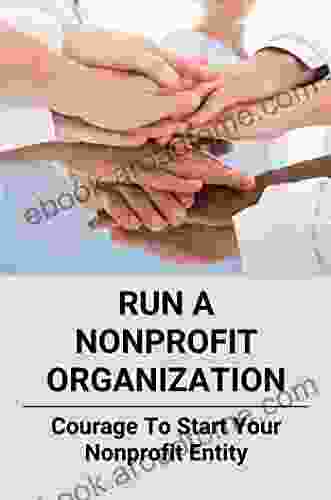 Run A Nonprofit Organization: Courage To Start Your Nonprofit Entity