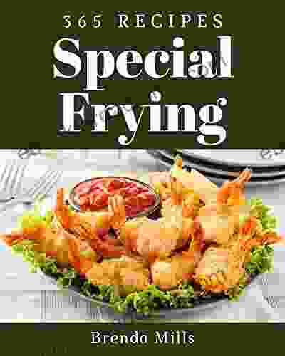 365 Special Frying Recipes: A Frying Cookbook from the Heart